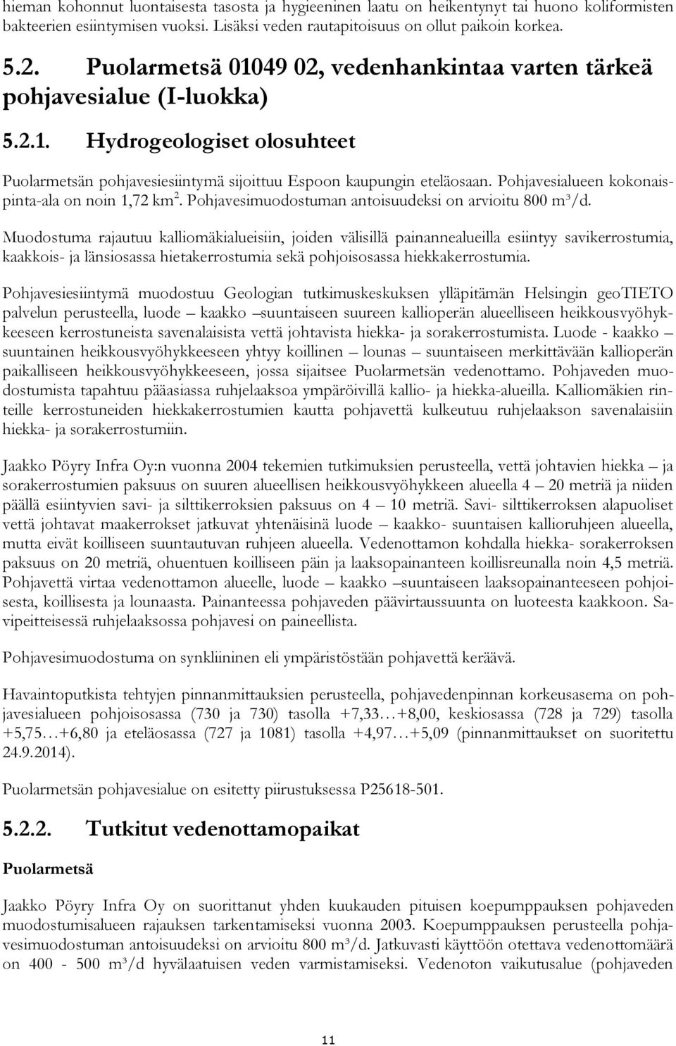 Pohjavesialueen kokonaispinta-ala on noin 1,72 km 2. Pohjavesimuodostuman antoisuudeksi on arvioitu 800 m³/d.