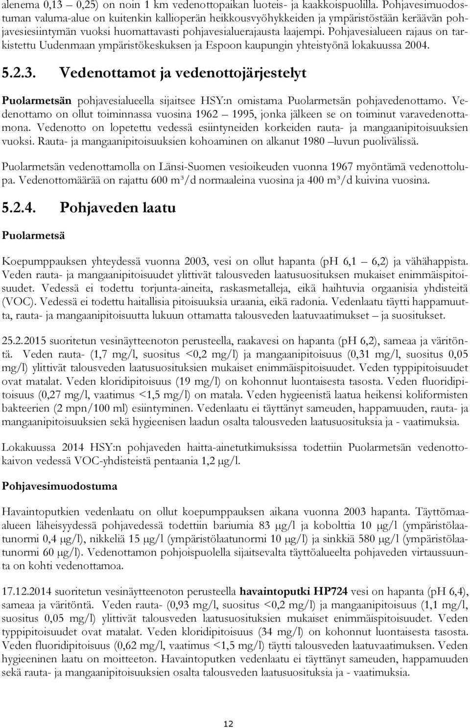 Pohjavesialueen rajaus on tarkistettu Uudenmaan ympäristökeskuksen ja Espoon kaupungin yhteistyönä lokakuussa 2004. 5.2.3.