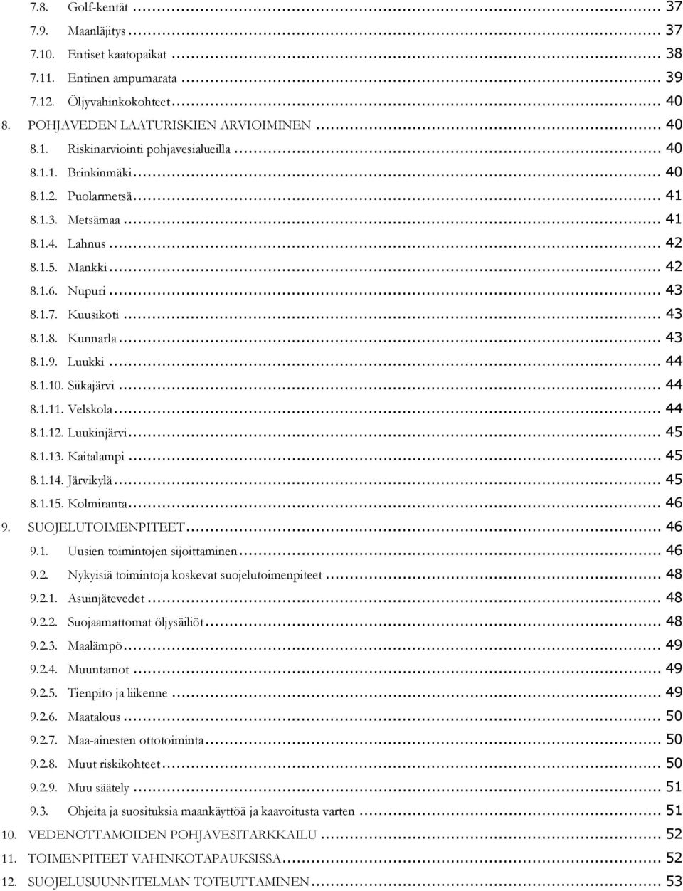 .. 44 8.1.10. Siikajärvi... 44 8.1.11. Velskola... 44 8.1.12. Luukinjärvi... 45 8.1.13. Kaitalampi... 45 8.1.14. Järvikylä... 45 8.1.15. Kolmiranta... 46 9. SUOJELUTOIMENPITEET... 46 9.1. Uusien toimintojen sijoittaminen.