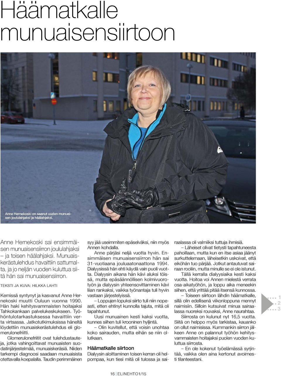TEKSTI JA KUVA: HILKKA LAHTI Kemissä syntynyt ja kasvanut Anne Hernekoski muutti Ouluun vuonna 1990. Hän haki kehitysvammaisten hoitajaksi Tahkokankaan palvelukeskukseen.