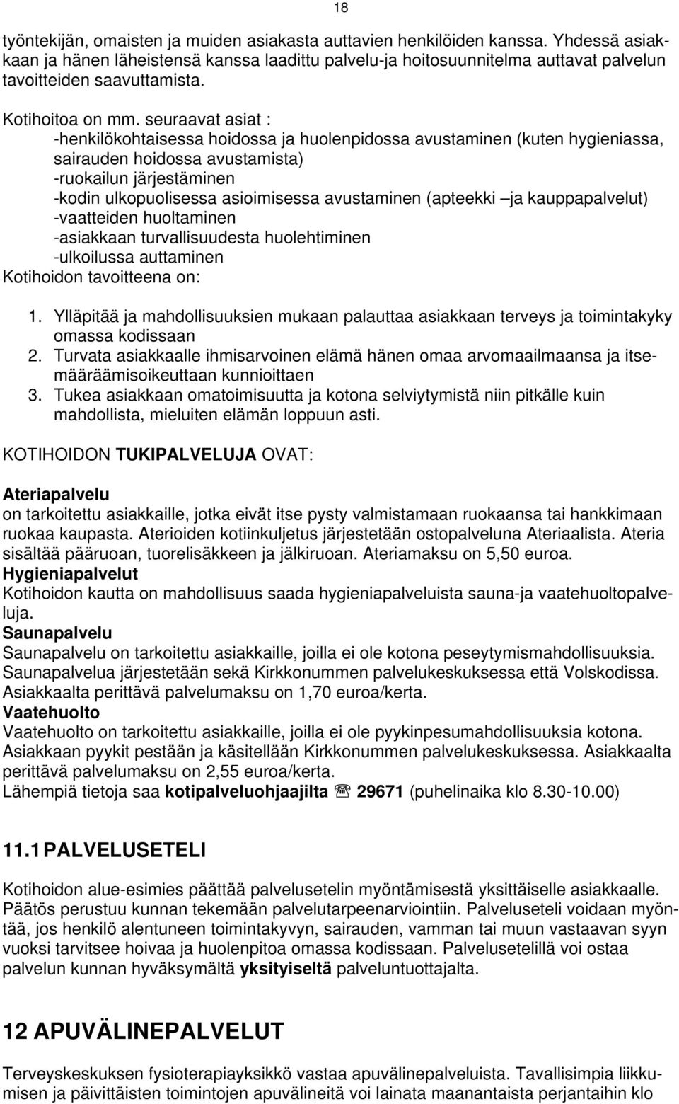 seuraavat asiat : -henkilökohtaisessa hoidossa ja huolenpidossa avustaminen (kuten hygieniassa, sairauden hoidossa avustamista) -ruokailun järjestäminen -kodin ulkopuolisessa asioimisessa avustaminen