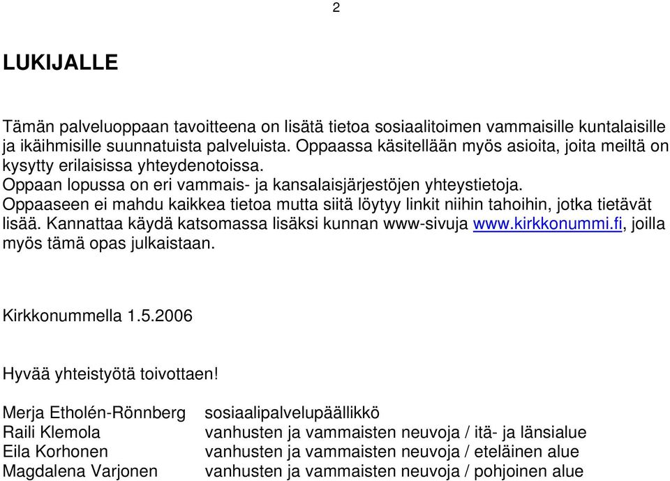 Oppaaseen ei mahdu kaikkea tietoa mutta siitä löytyy linkit niihin tahoihin, jotka tietävät lisää. Kannattaa käydä katsomassa lisäksi kunnan www-sivuja www.kirkkonummi.