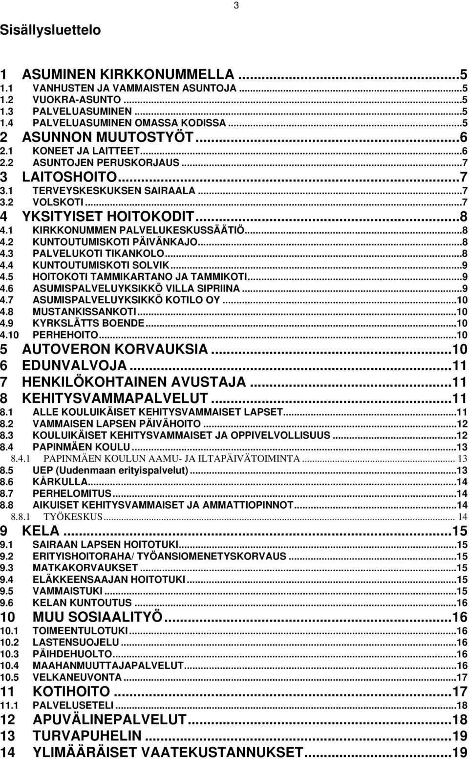 ..8 4.3 PALVELUKOTI TIKANKOLO...8 4.4 KUNTOUTUMISKOTI SOLVIK...9 4.5 HOITOKOTI TAMMIKARTANO JA TAMMIKOTI...9 4.6 ASUMISPALVELUYKSIKKÖ VILLA SIPRIINA...9 4.7 ASUMISPALVELUYKSIKKÖ KOTILO OY...10 4.