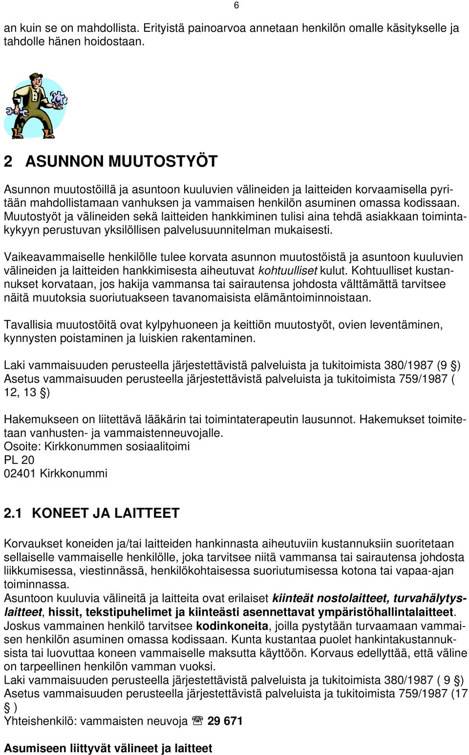 Muutostyöt ja välineiden sekä laitteiden hankkiminen tulisi aina tehdä asiakkaan toimintakykyyn perustuvan yksilöllisen palvelusuunnitelman mukaisesti.