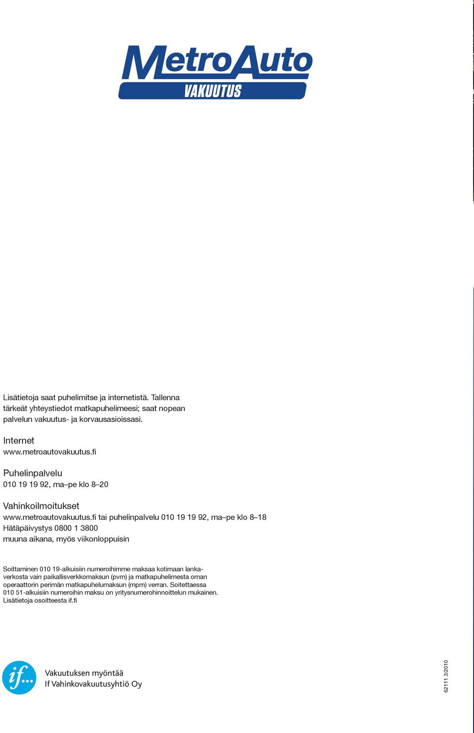 fi tai puhelinpalvelu 010 19 19 92, ma pe klo 8 18 Hätäpäivystys 0800 1 3800 muuna aikana, myös viikonloppuisin Soittaminen 010 19-alkuisiin numeroihimme maksaa kotimaan lankaverkosta