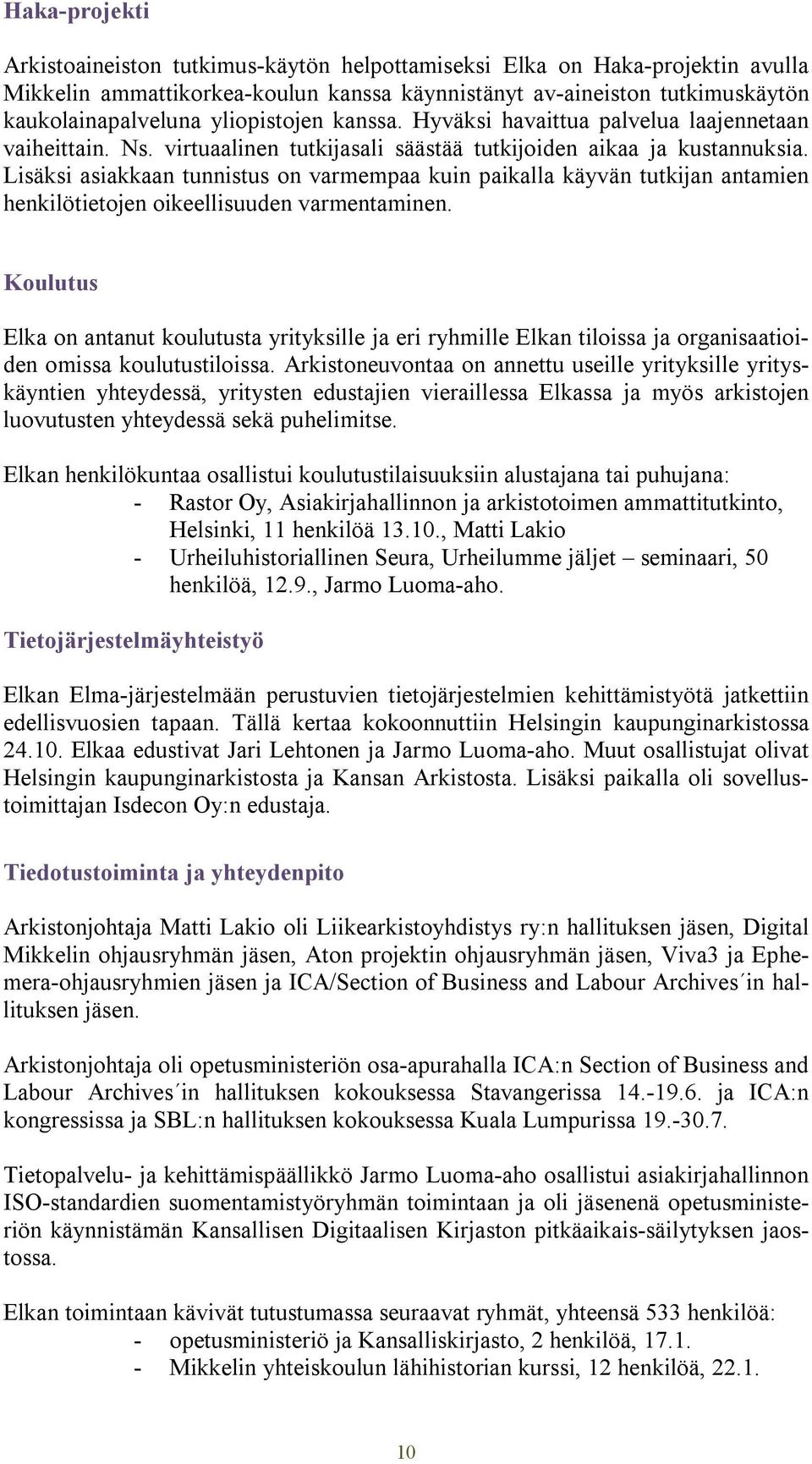 Lisäksi asiakkaan tunnistus on varmempaa kuin paikalla käyvän tutkijan antamien henkilötietojen oikeellisuuden varmentaminen.