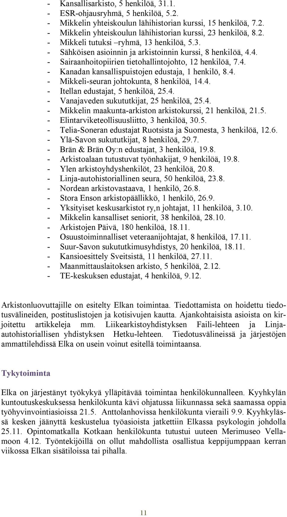 4. - Mikkeli-seuran johtokunta, 8 henkilöä, 14.4. - Itellan edustajat, 5 henkilöä, 25.4. - Vanajaveden sukututkijat, 25 henkilöä, 25.4. - Mikkelin maakunta-arkiston arkistokurssi, 21 henkilöä, 21.5. - Elintarviketeollisuusliitto, 3 henkilöä, 30.