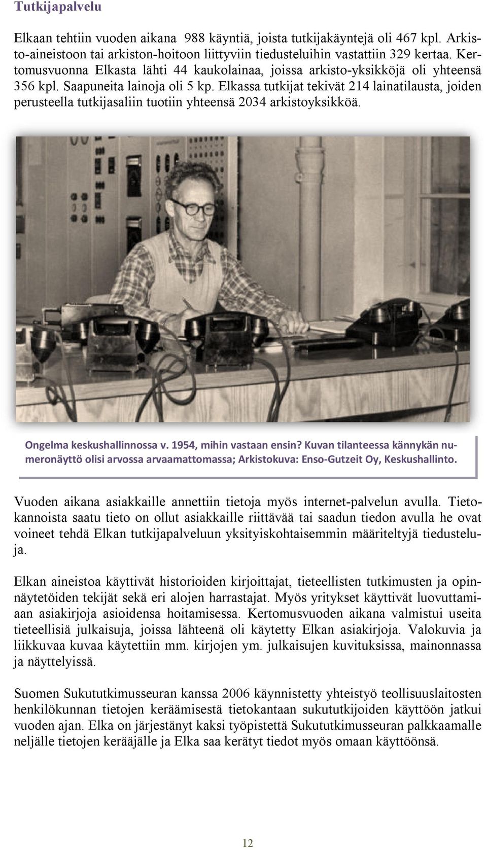 Elkassa tutkijat tekivät 214 lainatilausta, joiden perusteella tutkijasaliin tuotiin yhteensä 2034 arkistoyksikköä. Ongelma keskushallinnossa v. 1954, mihin vastaan ensin?