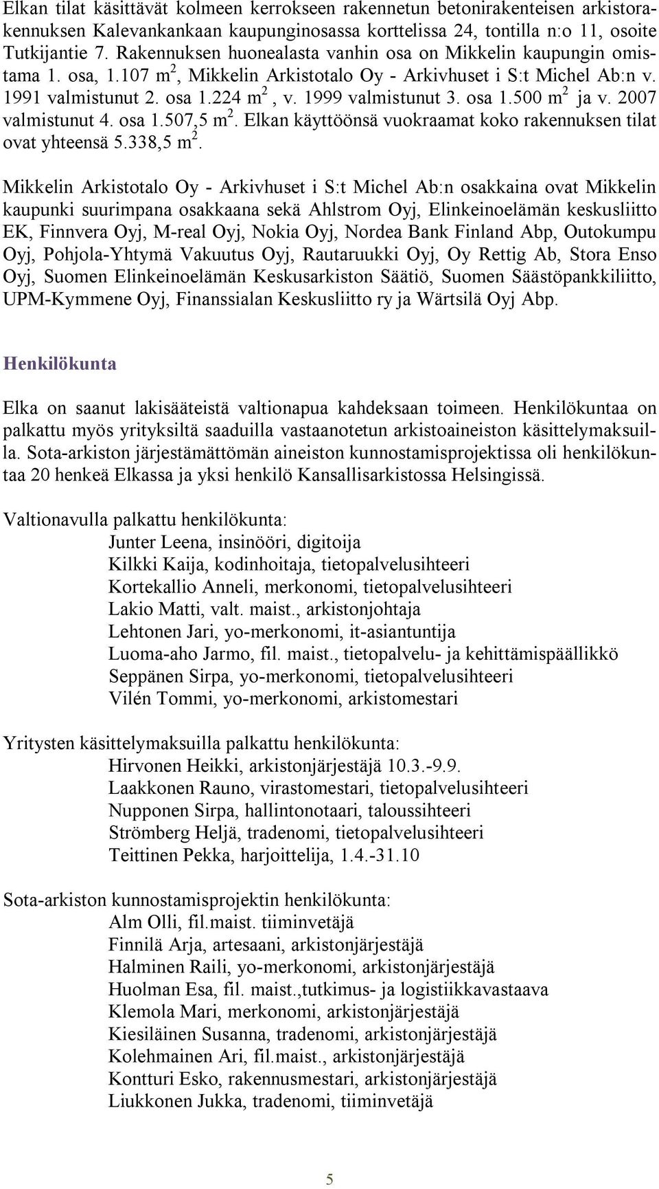 osa 1.500 m 2 ja v. 2007 valmistunut 4. osa 1.507,5 m 2. Elkan käyttöönsä vuokraamat koko rakennuksen tilat ovat yhteensä 5.338,5 m 2.