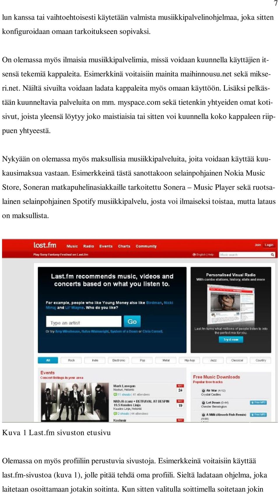 sekä mikseri.net. Näiltä sivuilta voidaan ladata kappaleita myös omaan käyttöön. Lisäksi pelkästään kuunneltavia palveluita on mm. myspace.