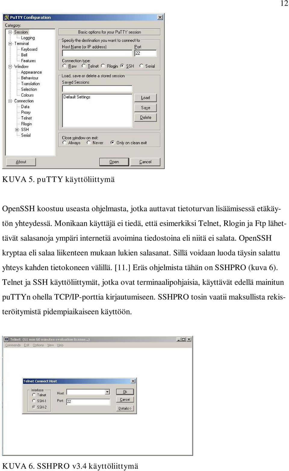 OpenSSH kryptaa eli salaa liikenteen mukaan lukien salasanat. Sillä voidaan luoda täysin salattu yhteys kahden tietokoneen välillä. [11.