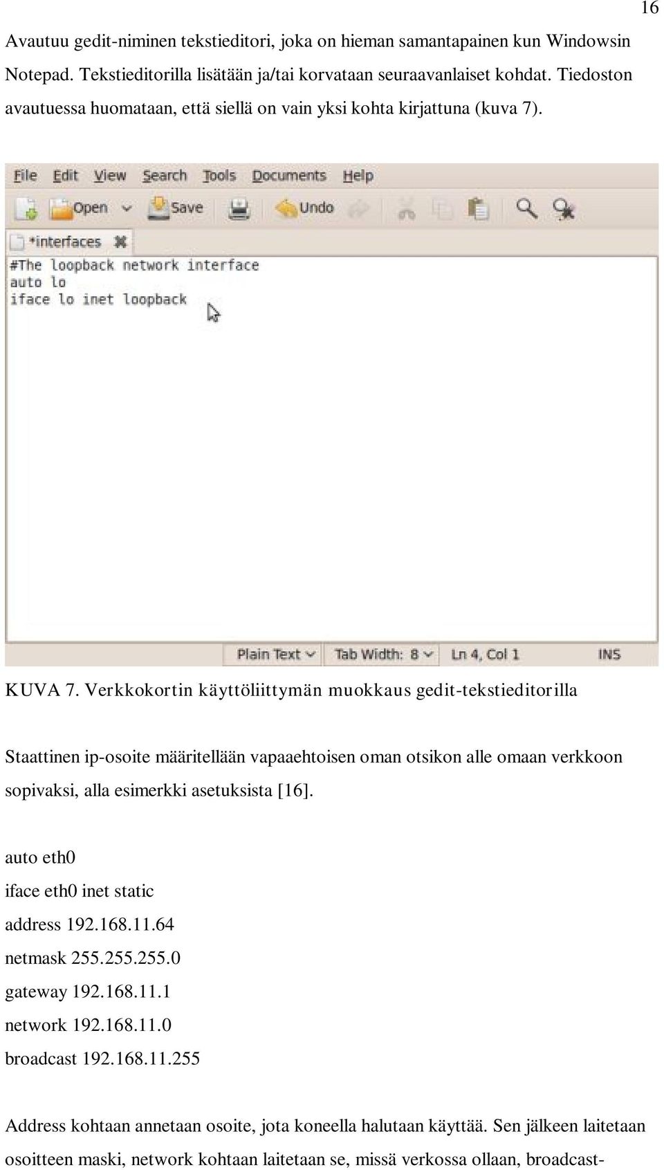 Verkkokortin käyttöliittymän muokkaus gedit-tekstieditorilla Staattinen ip-osoite määritellään vapaaehtoisen oman otsikon alle omaan verkkoon sopivaksi, alla esimerkki asetuksista [16].