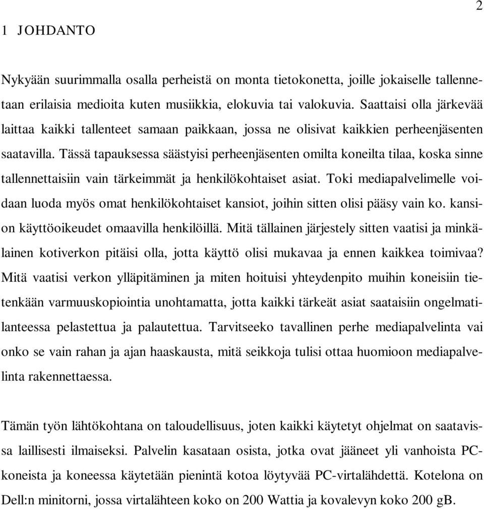 Tässä tapauksessa säästyisi perheenjäsenten omilta koneilta tilaa, koska sinne tallennettaisiin vain tärkeimmät ja henkilökohtaiset asiat.