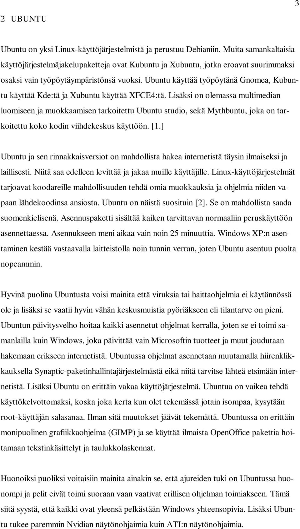 Ubuntu käyttää työpöytänä Gnomea, Kubuntu käyttää Kde:tä ja Xubuntu käyttää XFCE4:tä.