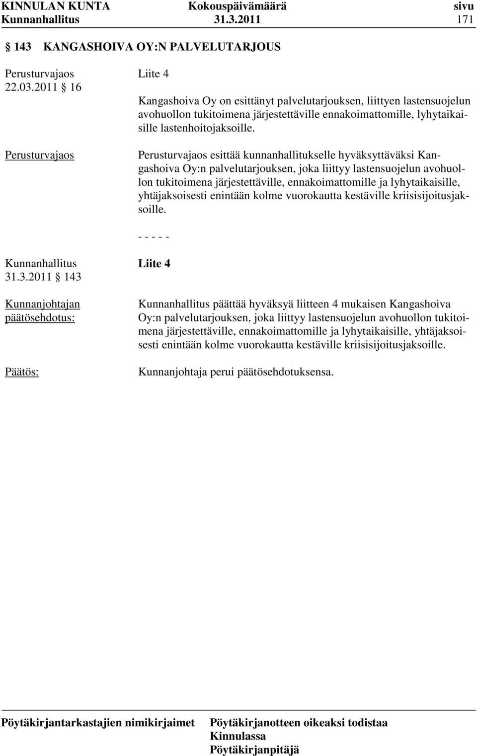 esittää kunnanhallitukselle hyväksyttäväksi Kangashoiva Oy:n palvelutarjouksen, joka liittyy lastensuojelun avohuollon tukitoimena järjestettäville, ennakoimattomille ja lyhytaikaisille,