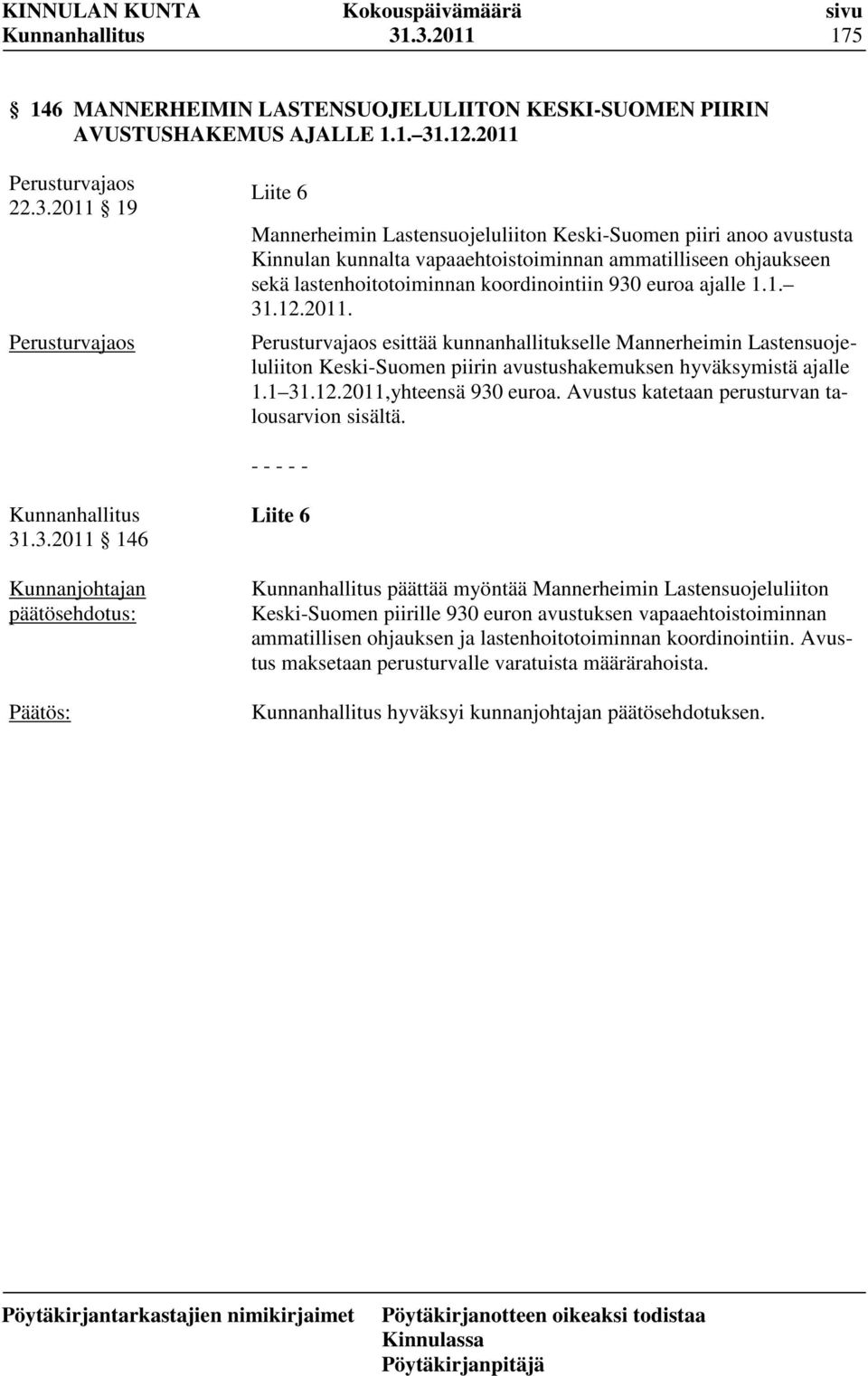 esittää kunnanhallitukselle Mannerheimin Lastensuojeluliiton Keski-Suomen piirin avustushakemuksen hyväksymistä ajalle 1.1 31.12.2011,yhteensä 930 euroa.