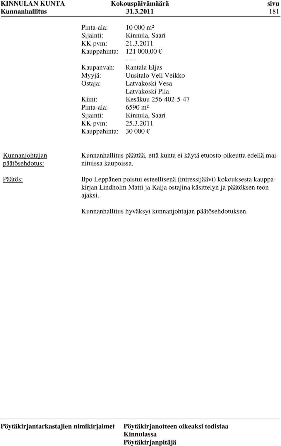 2011 121 000,00 - - - Rantala Eljas Uusitalo Veli Veikko Latvakoski Vesa Latvakoski Piia Kesäkuu 256-402-5-47 6590 m² Kinnula, Saari 25.3.