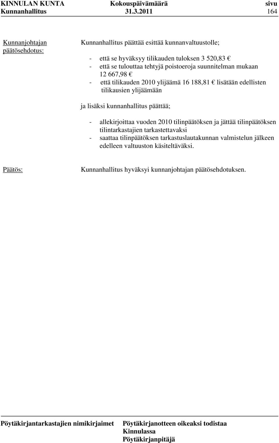 lisäksi kunnanhallitus päättää; - allekirjoittaa vuoden 2010 tilinpäätöksen ja jättää tilinpäätöksen tilintarkastajien