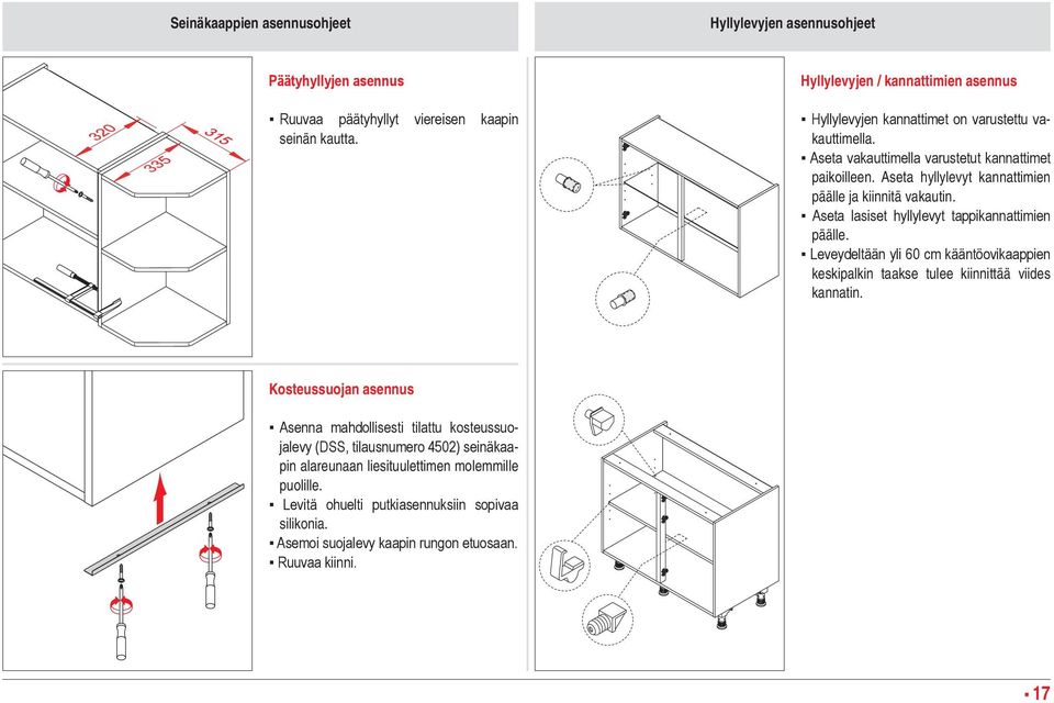 Aseta hyllylevyt kannattimien päälle ja kiinnitä vakautin. Aseta lasiset hyllylevyt tappikannattimien päälle.