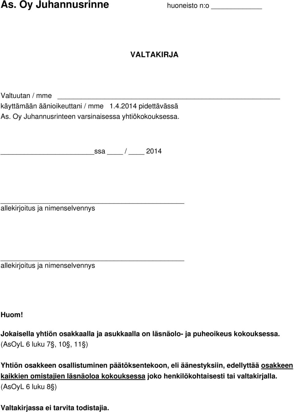 Jokaisella yhtiön osakkaalla ja asukkaalla on läsnäolo- ja puheoikeus kokouksessa.