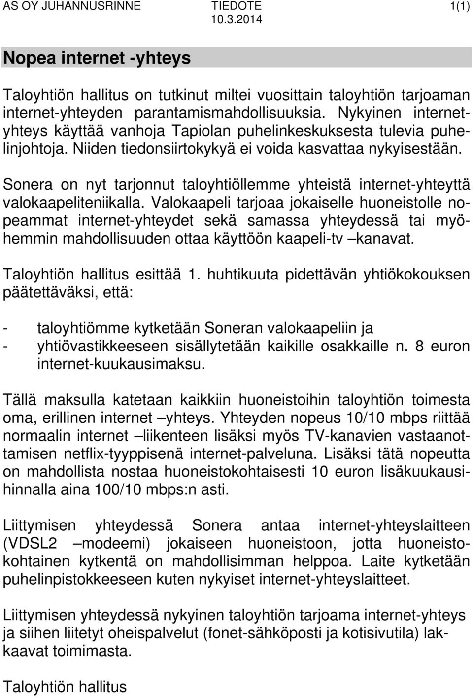 Sonera on nyt tarjonnut taloyhtiöllemme yhteistä internet-yhteyttä valokaapeliteniikalla.