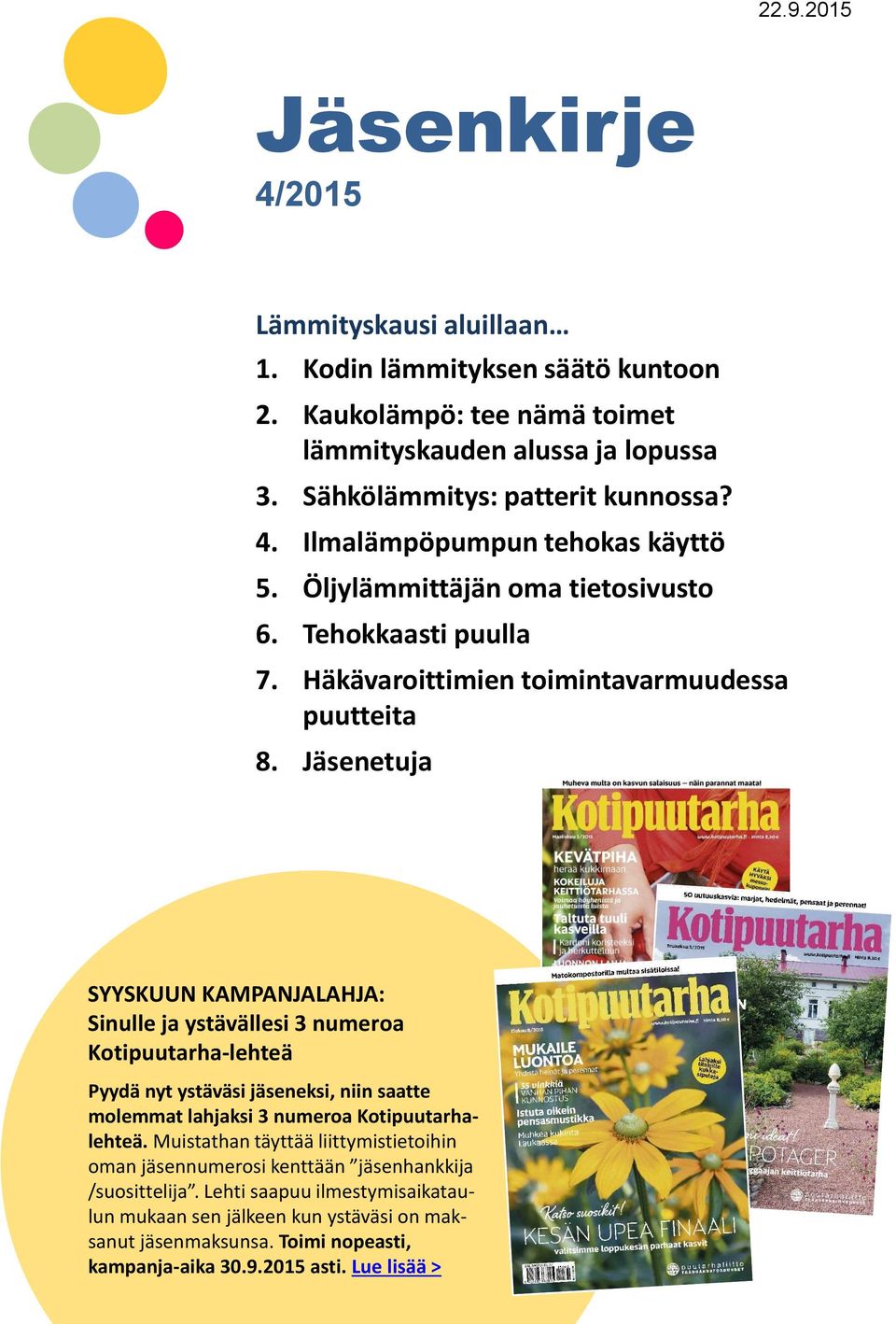 Jäsenetuja SYYSKUUN KAMPANJALAHJA: Sinulle ja ystävällesi 3 numeroa Kotipuutarha-lehteä Pyydä nyt ystäväsi jäseneksi, niin saatte molemmat lahjaksi 3 numeroa Kotipuutarhalehteä.