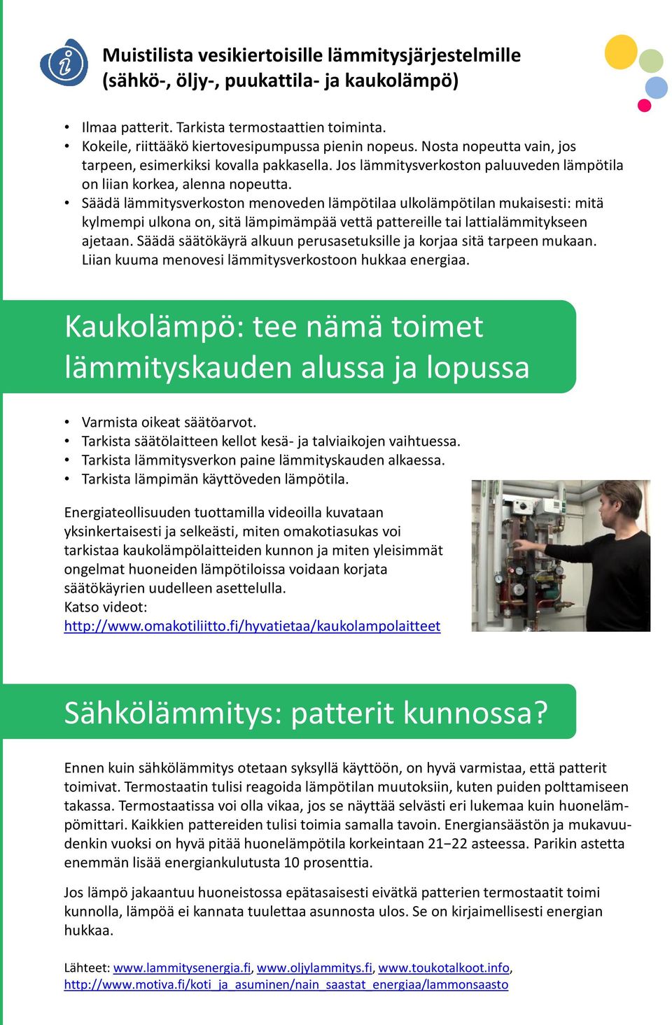 Säädä lämmitysverkoston menoveden lämpötilaa ulkolämpötilan mukaisesti: mitä kylmempi ulkona on, sitä lämpimämpää vettä pattereille tai lattialämmitykseen ajetaan.