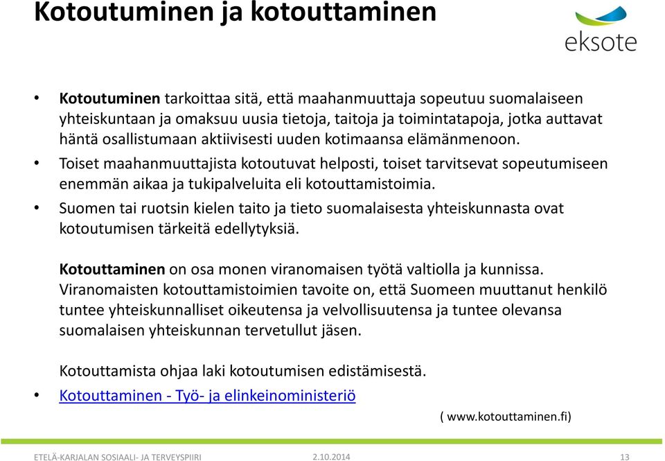 Suomen tai ruotsin kielen taito ja tieto suomalaisesta yhteiskunnasta ovat kotoutumisen tärkeitä edellytyksiä. Kotouttaminen on osa monen viranomaisen työtä valtiolla ja kunnissa.