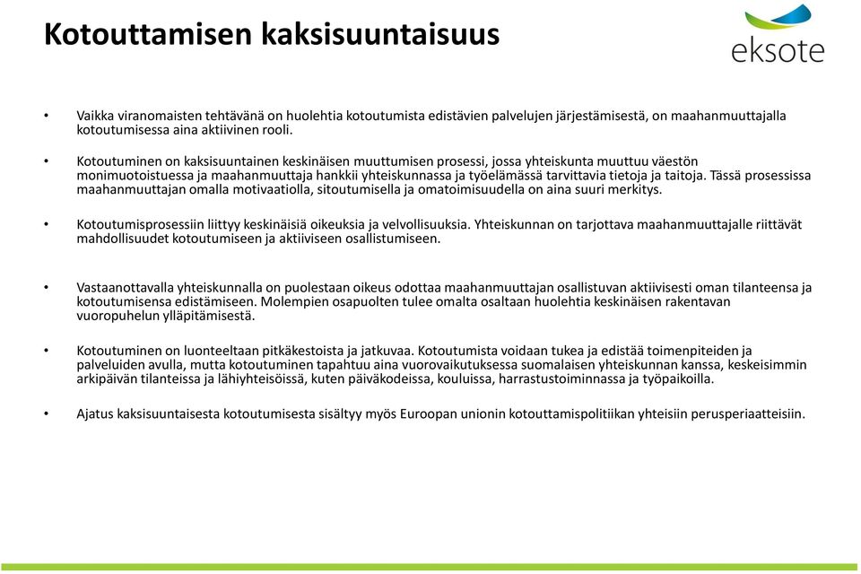 taitoja. Tässä prosessissa maahanmuuttajan omalla motivaatiolla, sitoutumisella ja omatoimisuudella on aina suuri merkitys. Kotoutumisprosessiin liittyy keskinäisiä oikeuksia ja velvollisuuksia.
