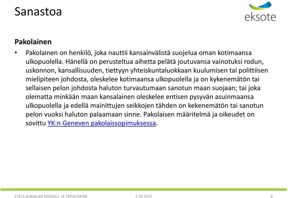 kotimaansa ulkopuolella ja on kykenemätön tai sellaisen pelon johdosta haluton turvautumaan sanotun maan suojaan; tai joka olematta minkään maan kansalainen oleskelee entisen pysyvän