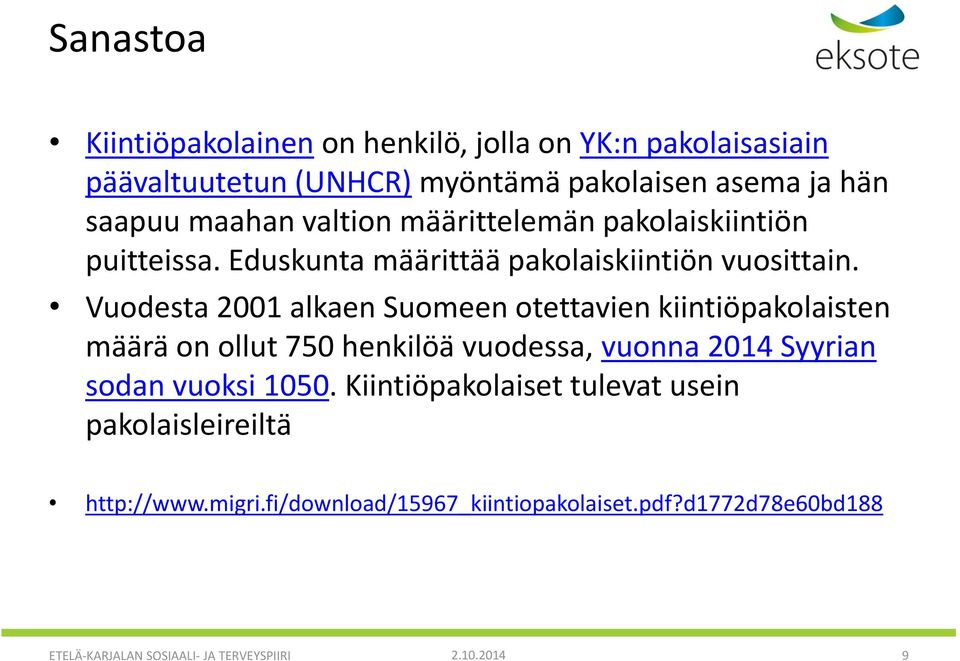 Vuodesta 2001 alkaen Suomeen otettavien kiintiöpakolaisten määrä on ollut 750 henkilöä vuodessa, vuonna 2014 Syyrian sodan vuoksi 1050.
