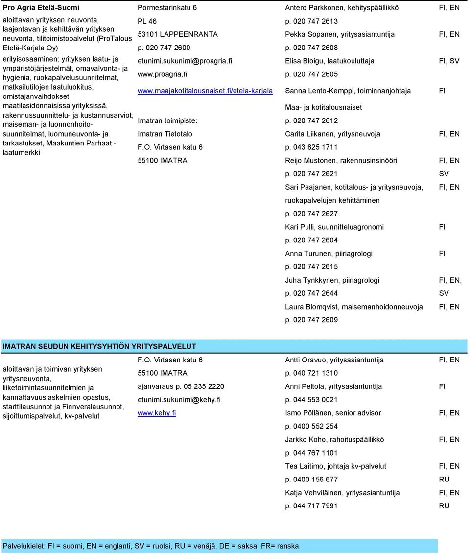 maatilasidonnaisissa yrityksissä, rakennussuunnittelu- ja kustannusarviot, maiseman- ja luonnonhoitosuunnitelmat, luomuneuvonta- ja tarkastukset, Maakuntien Parhaat - laatumerkki PL 46 p.