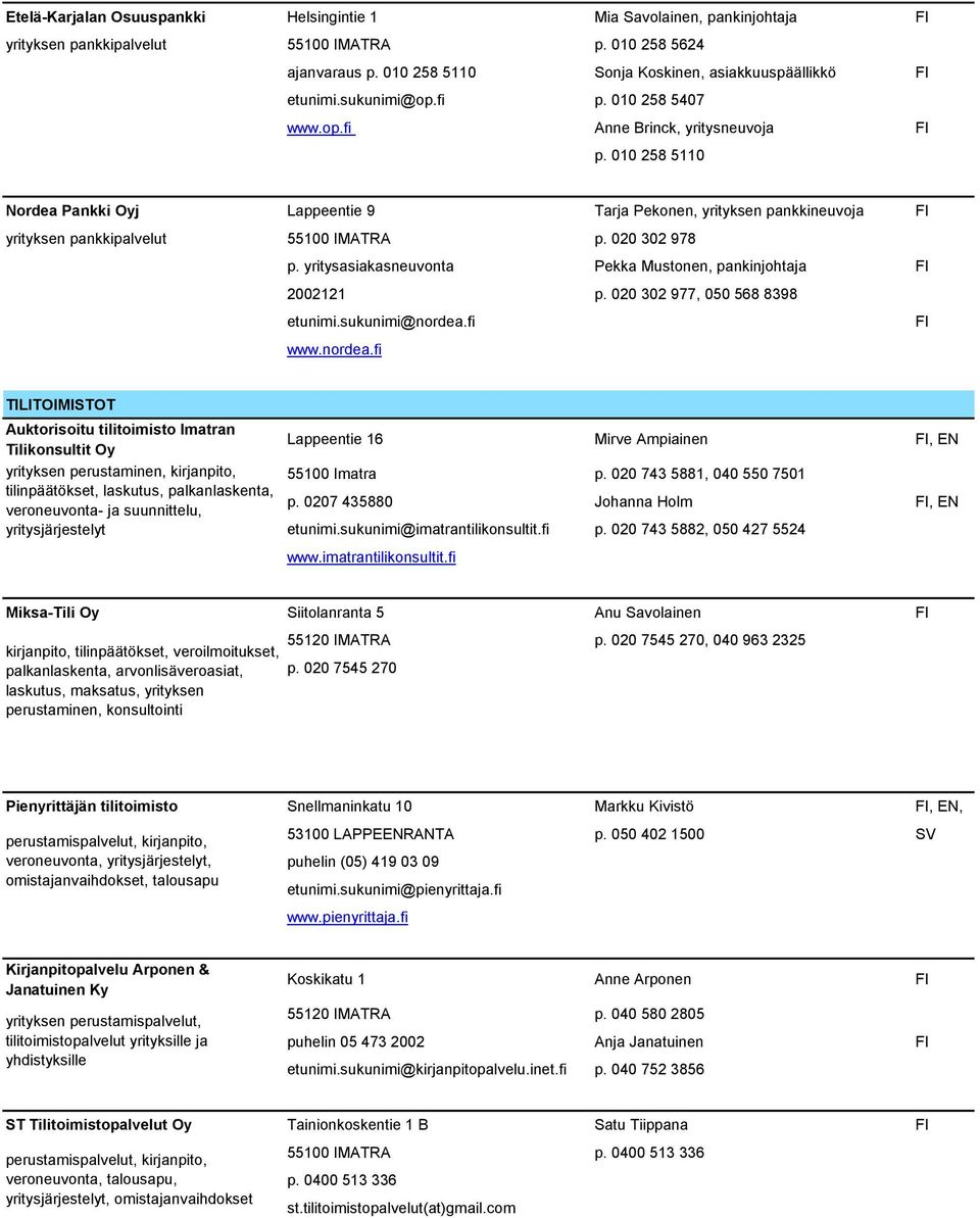 020 302 978 p. yritysasiakasneuvonta Pekka Mustonen, pankinjohtaja 2002121 p. 020 302 977, 050 568 8398 etunimi.sukunimi@nordea.