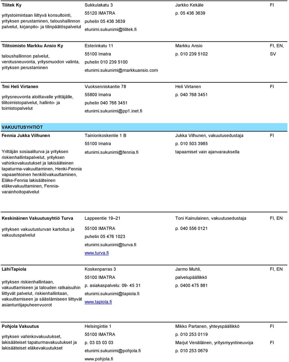 fi Tilitoimisto Markku Ansio Ky Esterinkatu 11 Markku Ansio, EN, taloushallinnon palvelut, verotusneuvonta, yritysmuodon valinta, yrityksen perustaminen 55100 Imatra p.