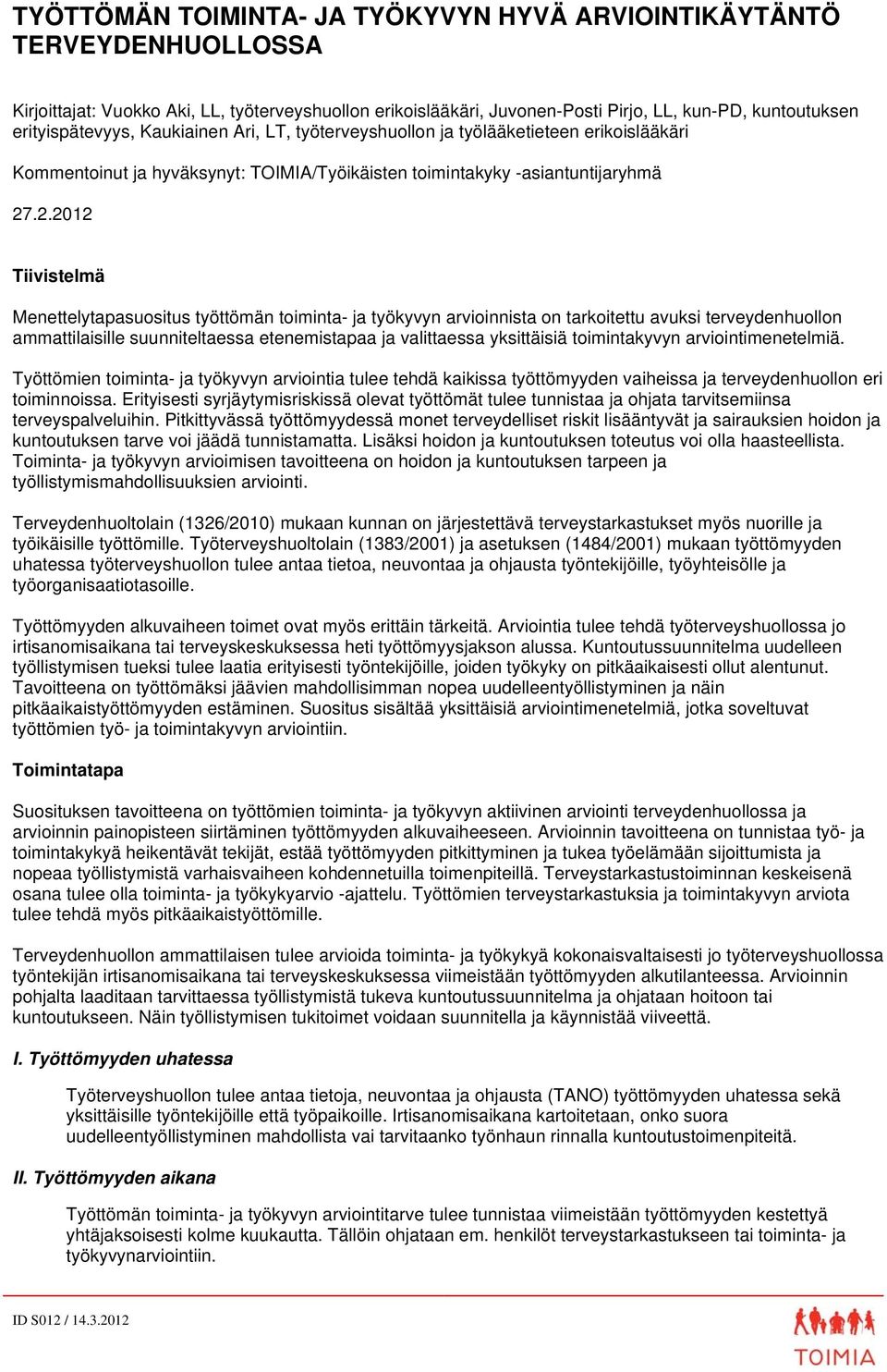 .2.2012 Tiivistelmä Menettelytapasuositus työttömän toiminta- ja työkyvyn arvioinnista on tarkoitettu avuksi terveydenhuollon ammattilaisille suunniteltaessa etenemistapaa ja valittaessa yksittäisiä