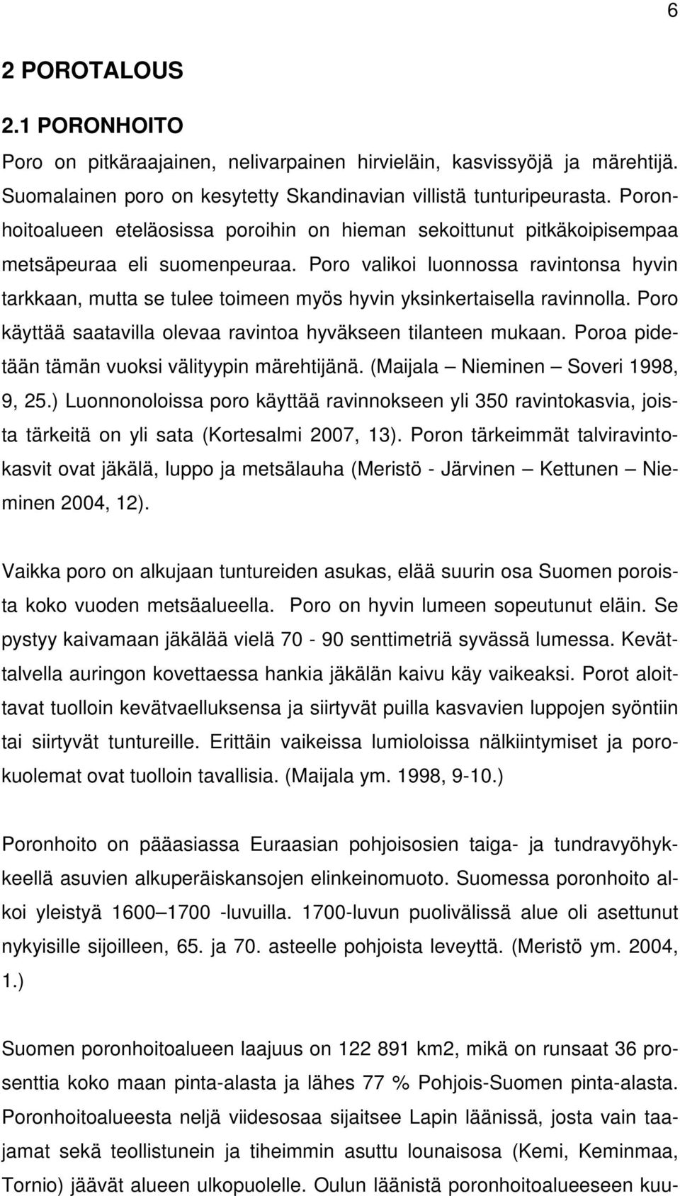 Poro valikoi luonnossa ravintonsa hyvin tarkkaan, mutta se tulee toimeen myös hyvin yksinkertaisella ravinnolla. Poro käyttää saatavilla olevaa ravintoa hyväkseen tilanteen mukaan.