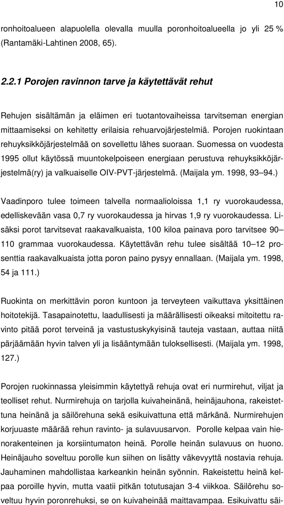 08, 65). 2.2.1 Porojen ravinnon tarve ja käytettävät rehut Rehujen sisältämän ja eläimen eri tuotantovaiheissa tarvitseman energian mittaamiseksi on kehitetty erilaisia rehuarvojärjestelmiä.