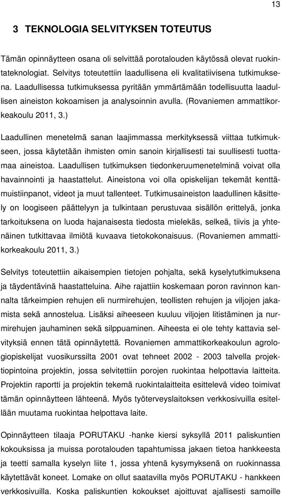 ) Laadullinen menetelmä sanan laajimmassa merkityksessä viittaa tutkimukseen, jossa käytetään ihmisten omin sanoin kirjallisesti tai suullisesti tuottamaa aineistoa.