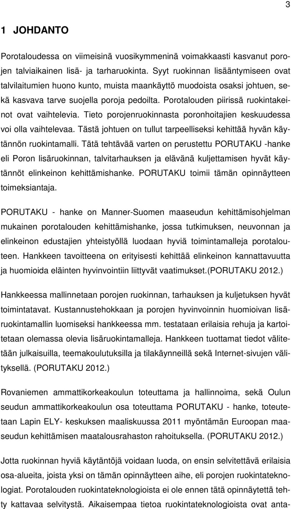 Porotalouden piirissä ruokintakeinot ovat vaihtelevia. Tieto porojenruokinnasta poronhoitajien keskuudessa voi olla vaihtelevaa.