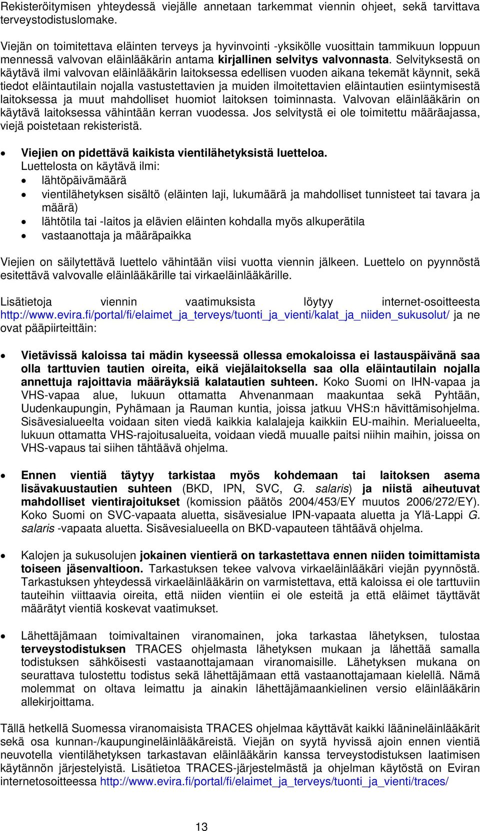 Selvityksestä on käytävä ilmi valvovan eläinlääkärin laitoksessa edellisen vuoden aikana tekemät käynnit, sekä tiedot eläintautilain nojalla vastustettavien ja muiden ilmoitettavien eläintautien