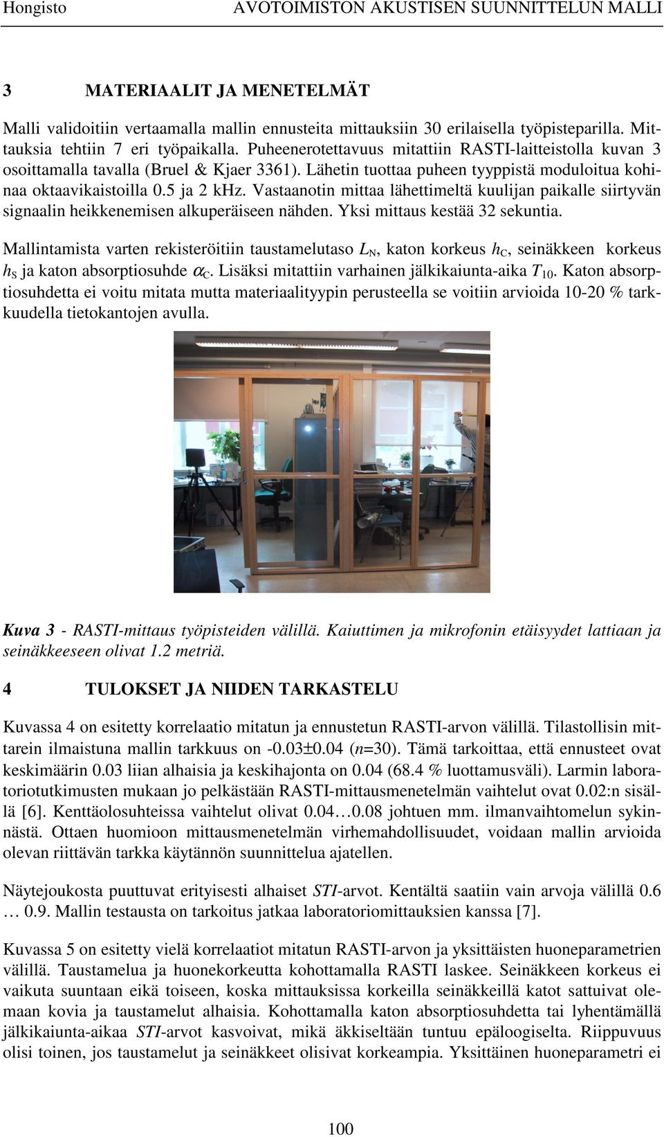 Lähetin tuottaa puheen tyyppistä moduloitua kohinaa oktaavikaistoilla ja 2 khz. Vastaanotin mittaa lähettimeltä kuulijan paikalle siirtyvän signaalin heikkenemisen alkuperäiseen nähden.