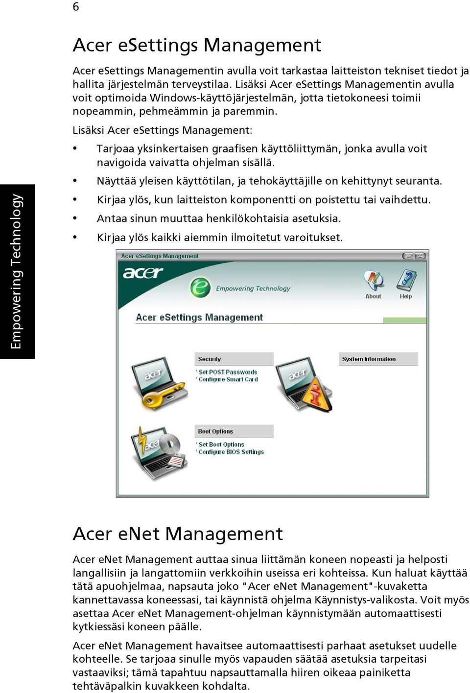 Lisäksi Acer esettings Management: Tarjoaa yksinkertaisen graafisen käyttöliittymän, jonka avulla voit navigoida vaivatta ohjelman sisällä.