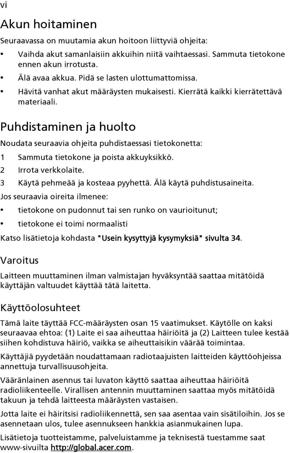 Puhdistaminen ja huolto Noudata seuraavia ohjeita puhdistaessasi tietokonetta: 1 Sammuta tietokone ja poista akkuyksikkö. 2 Irrota verkkolaite. 3 Käytä pehmeää ja kosteaa pyyhettä.