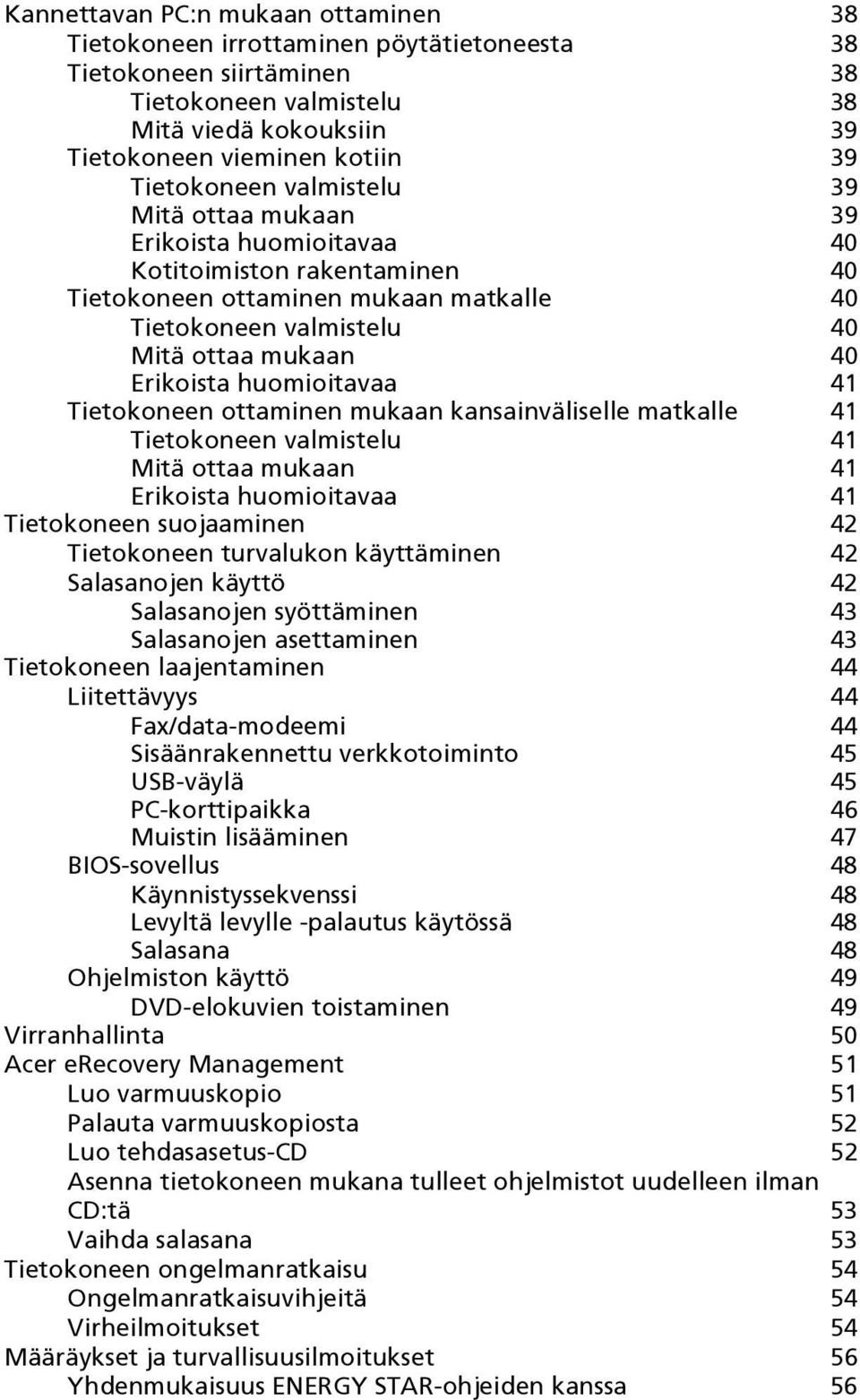 Erikoista huomioitavaa 41 Tietokoneen ottaminen mukaan kansainväliselle matkalle 41 Tietokoneen valmistelu 41 Mitä ottaa mukaan 41 Erikoista huomioitavaa 41 Tietokoneen suojaaminen 42 Tietokoneen