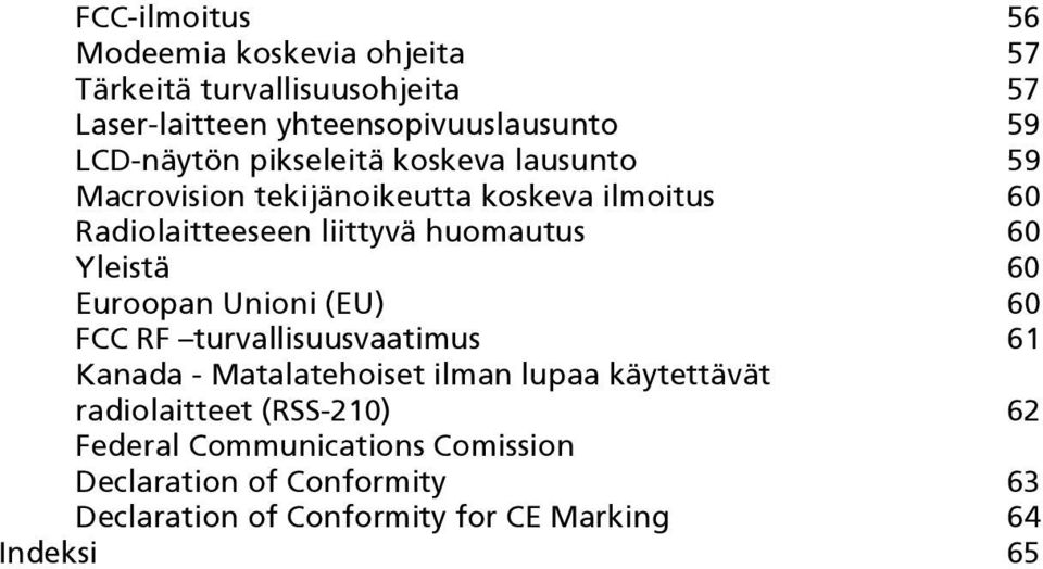 60 Yleistä 60 Euroopan Unioni (EU) 60 FCC RF turvallisuusvaatimus 61 Kanada - Matalatehoiset ilman lupaa käytettävät