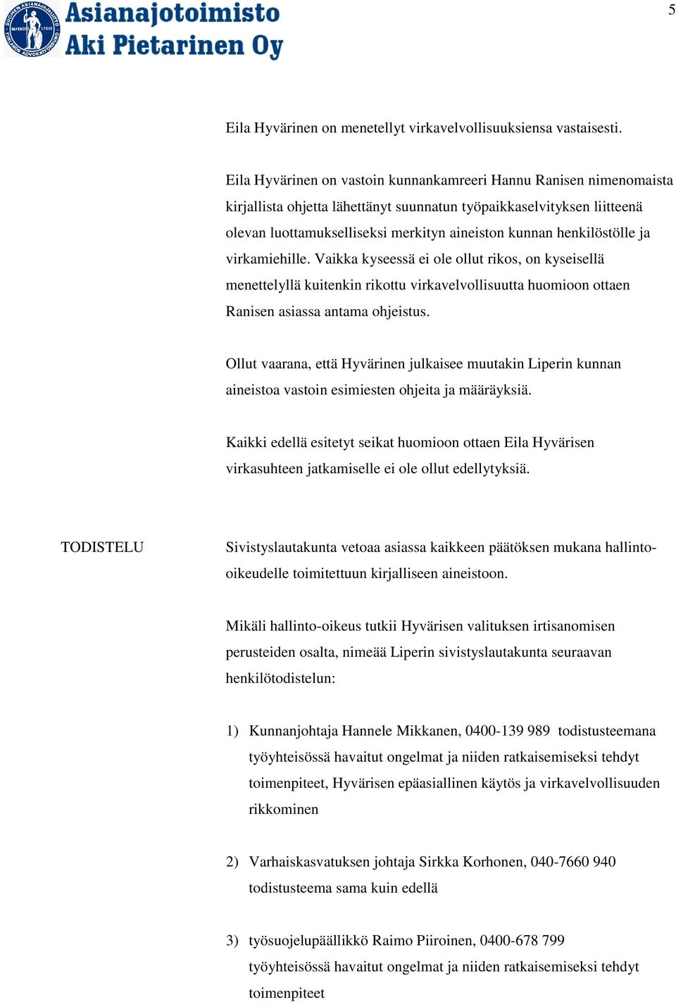 henkilöstölle ja virkamiehille. Vaikka kyseessä ei ole ollut rikos, on kyseisellä menettelyllä kuitenkin rikottu virkavelvollisuutta huomioon ottaen Ranisen asiassa antama ohjeistus.