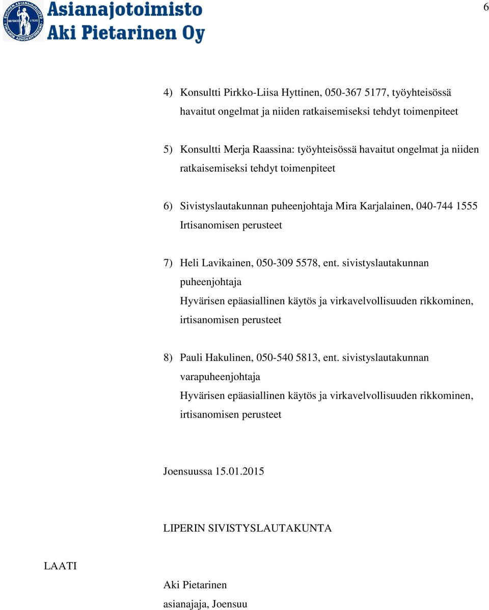 sivistyslautakunnan puheenjohtaja Hyvärisen epäasiallinen käytös ja virkavelvollisuuden rikkominen, irtisanomisen perusteet 8) Pauli Hakulinen, 050-540 5813, ent.