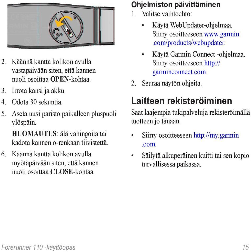 Valitse vaihtoehto: Käytä WebUpdater-ohjelmaa. Siirry osoitteeseen www.garmin.com/products/webupdater. Käytä Garmin Connect -ohjelmaa. Siirry osoitteeseen http:// garminconnect.com. 2.