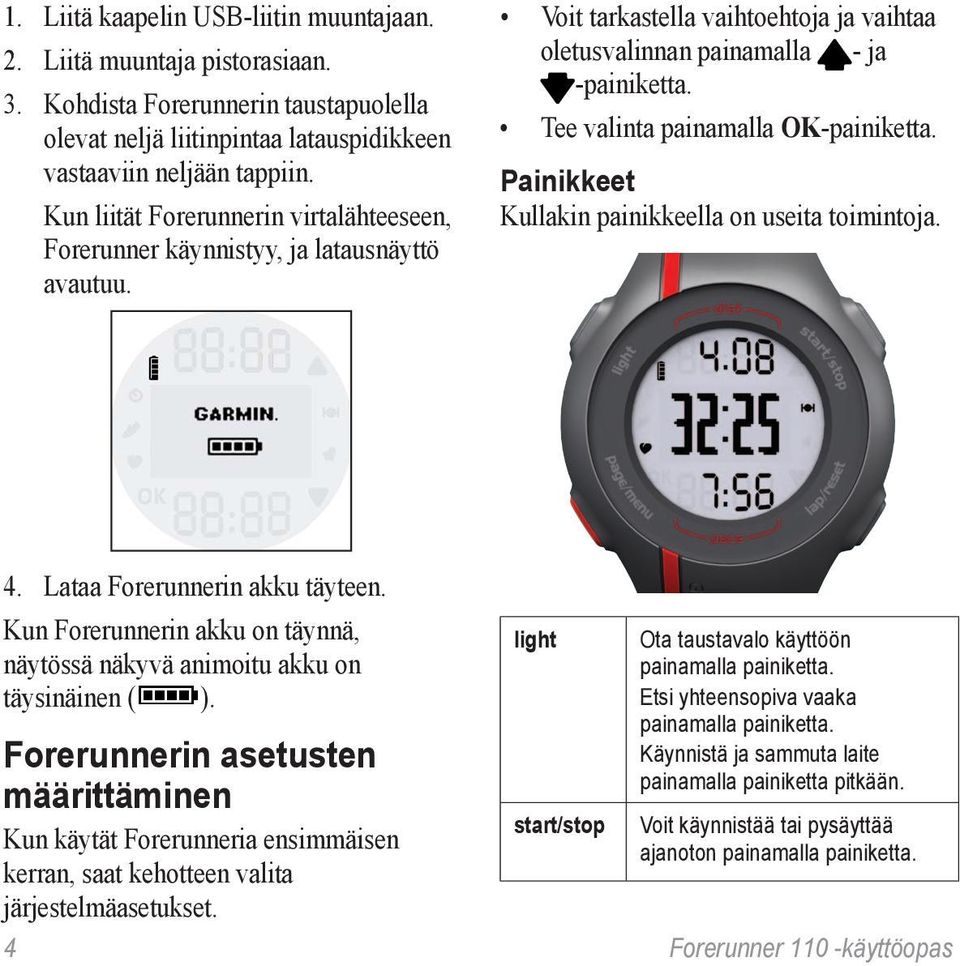 Tee valinta painamalla OK-painiketta. Painikkeet Kullakin painikkeella on useita toimintoja. 4. Lataa Forerunnerin akku täyteen.