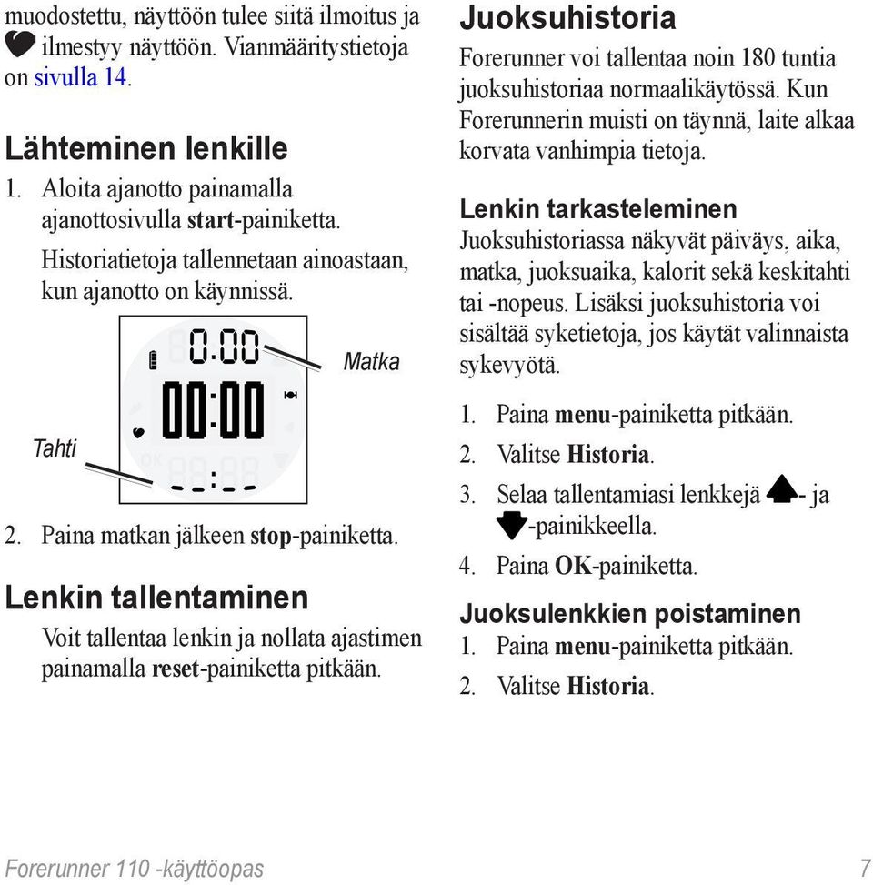 Lenkin tallentaminen Voit tallentaa lenkin ja nollata ajastimen painamalla reset-painiketta pitkään. Juoksuhistoria Forerunner voi tallentaa noin 180 tuntia juoksuhistoriaa normaalikäytössä.